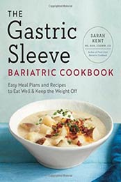 The Gastric Sleeve Bariatric Cookbook: Easy Meal Plans and Recipes to Eat Well & Keep the Weight Off by Sarah Kent MS RDN CSOWM CD [1939754704, Format: EPUB]