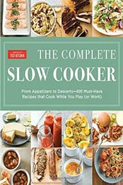 The Complete Slow Cooker: From Appetizers to Desserts - 400 Must-Have Recipes That Cook While You Play (or Work) by America's Test Kitchen [1940352789, Format: EPUB]