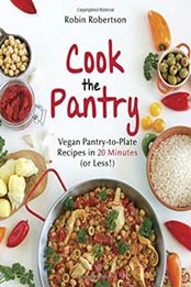 Cook the Pantry: Vegan Pantry-to-Plate Recipes in 20 Minutes (or Less!) by Robin Robertson [1941252184, Format: EPUB]
