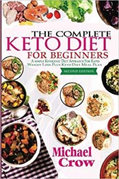 The Complete Keto Diet For Beginners: A Simple Ketogenic Diet Approach for Rapid Weight loss Plus Keto Diet Meal Plan (2nd Edition) by Michael Crow [1975941284, Format: EPUB]