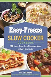 Easy-Freeze Slow Cooker Cookbook: 100 Freeze-Ahead, Cook-Themselves Meals for Every Slow Cooker by Ella Sanders [9781250116604, Format: EPUB]