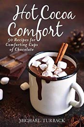 Hot Cocoa Comfort: 50 Recipes for Comforting Cups of Chocolate by Michael Turback [9781510739963, Format: EPUB]