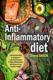 Anti-Inflammatory Diet: 4-Week Meal Plan for Beginners with Easy Recipes to Fight Inflammation and Restore Your Healthy Weight. (Anti-Inflammation Cookbook, Meal Plan for Weight Lose) by Emma Green [9781722372392, Format: EPUB]