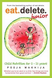 Eat Delete Junior: Child Nutrition for 0-15 Years by Pooja Makhija [9789352644872, Format: EPUB]