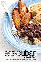 Easy Cuban Cookbook: Taste Cuba with Authentic and Easy Cuban Recipes (2nd Edition) [Print Replica] by BookSumo Press [B07ML23SSG, Format: PDF]