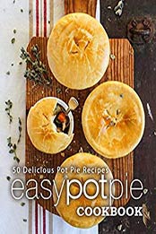 Easy Pot Pie Cookbook: 50 Delicious Pot Pie Recipes (2nd Edition) by BookSumo Press [B07MM6KV1Z, Format: PDF]