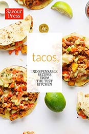 Tacos,: Indispensable Taco Recipes from the Test Kitchen by SAVOUR PRESS [B07MZB4W44, Format: AZW3]
