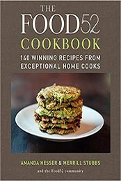 The Food52 Cookbook: 140 Winning Recipes from Exceptional Home Cooks by Amanda Hesser, Merrill Stubbs [006188720X, Format: EPUB]