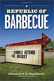 Republic of Barbecue: Stories Beyond the Brisket by Elizabeth S. D. Engelhardt [0292719981, Format: EPUB]