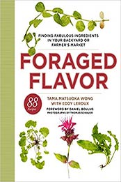 Foraged Flavor: Finding Fabulous Ingredients in Your Backyard or Farmer's Market, with 88 Recipes by Tama Matsuoka Wong [030795661X, Format: EPUB]