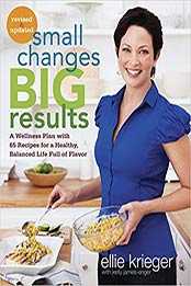 Small Changes, Big Results, Revised and Updated: A Wellness Plan with 65 Recipes for a Healthy, Balanced Life Full of Flavor by Ellie Krieger, Kelly James-Enger [0307985571, Format: EPUB]