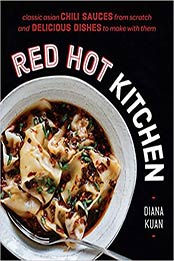 Red Hot Kitchen: Classic Asian Chili Sauces from Scratch and Delicious Dishes to Make With Them by Diana Kuan [0525533524, Format: EPUB]