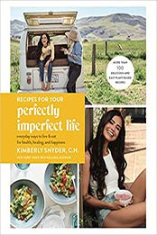 Recipes for Your Perfectly Imperfect Life: Everyday Ways to Live and Eat for Health, Healing, and Happiness by Kimberly Snyder C.N. [0525573712, Format: EPUB]