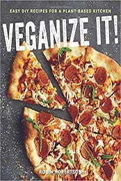 Veganize It!: Easy DIY Recipes for a Plant-Based Kitchen by Robin Robertson [0544815564, Format: EPUB]