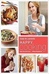 Happy Cooking: Make Every Meal Count ... Without Stressing Out by Giada De Laurentiis [0804187924, Format: EPUB]