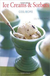 Ice Creams & Sorbets: Cool Recipes by Lou Seibert Pappas [0811846032, Format: EPUB]