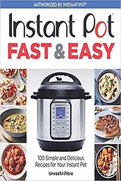 Instant Pot Fast & Easy: 100 Simple and Delicious Recipes for Your Instant Pot by Urvashi Pitre [1328577864, Format: AZW3]