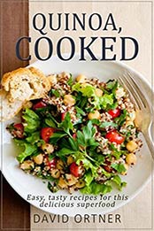 Quinoa, Cooked: 64 Healthy, Easy, and Delicious Quinoa Recipes (Quinoa Cookbook, Easy Quinoa Recipes, Healthy Quinoa Recipes) by David Ortner [1386317292, Format: EPUB]