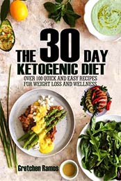 The 30 Day Ketogenic Diet: Over 100 quick and easy recipes to weight loss and wellness [138647102X, Format: EPUB]