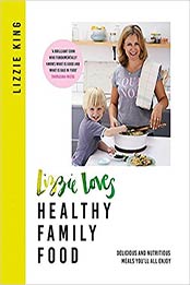 Lizzie Loves Healthy: Family Food: Delicious and Nutritious Meals Youll All Enjoy by Lizzie King [1409167038, Format: AZW3]