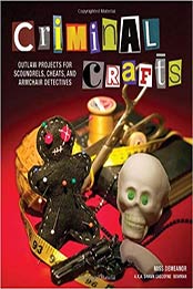 Criminal Crafts: From D.I.Y. to F.B.I. Outlaw Projects for Scoundrels, Cheats, and Armchair Detectives by Shawn Gascoyne-Bowman [1449409857, Format: EPUB]