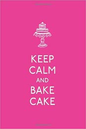 Keep Calm and Bake Cake by Andrews McMeel Publishing [1449451047, Format: EPUB]