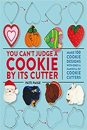 You Can't Judge a Cookie by Its Cutter: Make 100 Cookie Designs with Only a Handful of Cookie Cutters by Patti Paige [1455548499, Format: EPUB]