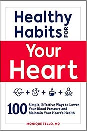 Healthy Habits for Your Heart: 100 Simple, Effective Ways to Lower Your Blood Pressure and Maintain Your Heart's Health 1st Edition by Monique Tello [150720924X, Format: EPUB]