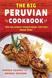 The Big Peruvian Cookbook: 100 Delicious Traditional Recipes from Peru by Morena Cuadra [151073841X, Format: EPUB]