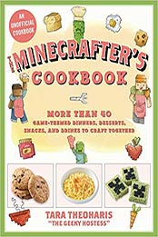 The Minecrafter's Cookbook: More Than 40 Game-Themed Dinners, Desserts, Snacks, and Drinks to Craft Together by Theoharis Tara [1510739696, Format: EPUB]