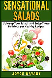Sensational Salads: Spice up Your Salads and Enjoy These Delicious yet Healthy Recipes by Joyce Bryant [1511647108, Format: EPUB]