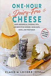 One-Hour Dairy-Free Cheese: Make Mozzarella, Cheddar, Feta, and Brie-Style Cheeses―Using Nuts, Seeds, and Vegetables by Claudia Lucero [1523502118, Format: EPUB]