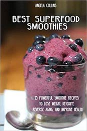 Best Superfood Smoothies: 25 Powerful Smoothie Recipes To Lose Weight, Detoxify, Reverse Aging, and Improve Health (Healthy Vegan Ideas) (Volume 2) by Angela Collins [1533142041, Format: EPUB]