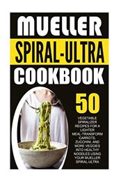 Mueller Spiral-Ultra Cookbook: 50 Vegetable Spiralizer Recipes For A Lighter Meal-Transform Carrots, Zucchini, And More Veggies Into Healthy Noodles Using Your Mueller Spiral-Ultra by Susan Daniels [1535002964, Format: EPUB]