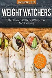 Weight Watchers: The Ultimate Guide for Rapid Weight Loss and Clean Eating by Anthony Fitt [1542543916, Format: EPUB]