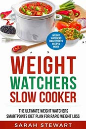 Weight Watchers: Weight Watchers Slow Cooker Cookbook the Ultimate Weight Watchers Smartpoints Diet Plan for Rapid Weight Loss by Sarah Stewart [1543195342, Format: EPUB]