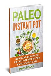 Paleo Diet: Paleo Instant Pot Cookbook: Quick and Easy Paleo Instant Pot Recipes for Rapid Weight Loss by James Houck [1544858817, Format: EPUB]
