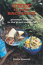 Chef in Your Backpack: Gourmet Cooking in the Great Outdoors by Nicole Bassett [1551521407, Format: EPUB]