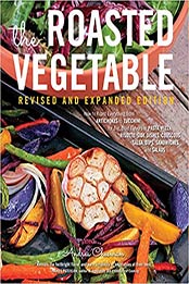 The Roasted Vegetable, Revised Edition: How to Roast Everything from Artichokes to Zucchini, for Big, Bold Flavors in Pasta, Pizza, Risotto, Side Dishes, Couscous, Salsa, Dips, Sandwiches, and Salads by Andrea Chesman [1558328688, Format: PDF]