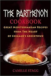 The Parthenon Cookbook: Great Mediterranean Recipes from the Heart of Chicago's Greektown by Camille Stagg [157284096X, Format: EPUB]
