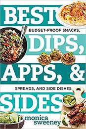 Best Dips, Apps, & Sides: Budget-Proof Snacks, Spreads, and Side Dishes by Monica Sweeney [1581574215, Format: EPUB]