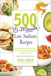 500 15-Minute Low Sodium Recipes: Fast and Flavorful Low-Salt Recipes that Save You Time, Keep You on Track, and Taste Delicious by Dick Logue [1592335012, Format: PDF]