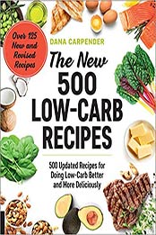 The New 500 Low-Carb Recipes: 500 Updated Recipes for Doing Low-Carb Better and More Deliciously by Dana Carpender [1592338631, Format: EPUB]