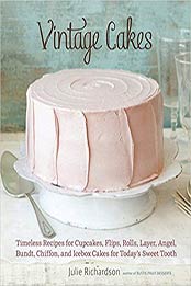 Vintage Cakes: Timeless Recipes for Cupcakes, Flips, Rolls, Layer, Angel, Bundt, Chiffon, and Icebox Cakes for Today's Sweet Tooth by Julie Richardson [1607741024, Format: EPUB]