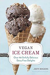 Vegan Ice Cream: Over 90 Sinfully Delicious Dairy-Free Delights by Jeff Rogers [1607745453, Format: EPUB]