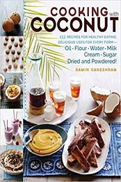 Cooking with Coconut: 125 Recipes for Healthy Eating; Delicious Uses for Every Form: Oil, Flour, Water, Milk, Cream, Sugar, Dried & Shredded by Ramin Ganeshram [1612126464, Format: PDF]