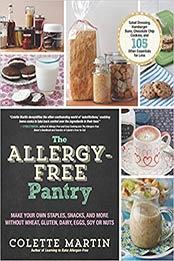 The Allergy-Free Pantry: Make Your Own Staples, Snacks, and More Without Wheat, Gluten, Dairy, Eggs, Soy or Nuts by Colette Martin [1615192085, Format: EPUB]