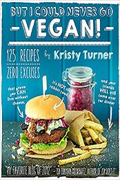 But I Could Never Go Vegan!: 125 Recipes That Prove You Can Live Without Cheese, It's Not All Rabbit Food, and Your Friends Will Still Come Over for Dinner by Kristy Turner [1615192107, Format: EPUB]