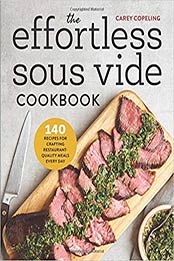 The Effortless Sous Vide Cookbook: 140 Recipes for Crafting Restaurant-Quality Meals Every Day by Carey Copeling [1623159814, Format: EPUB]