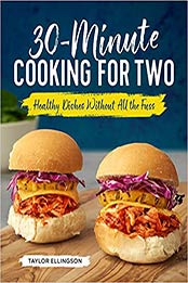 30-Minute Cooking for Two: Healthy Dishes Without All the Fuss by Taylor Ellingson [1641522240, Format: EPUB]
